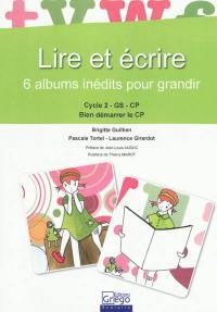 Lire et écrire : 6 albums inédits pour grandir : cycle 2, GS, CP, bien démarrer le CP