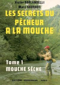 Les secrets du pêcheur à la mouche. Vol. 1. Mouche sèche