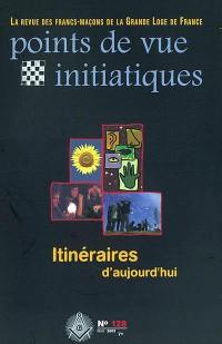 Points de vue initiatiques, n° 128. Itinéraires d'aujourd'hui