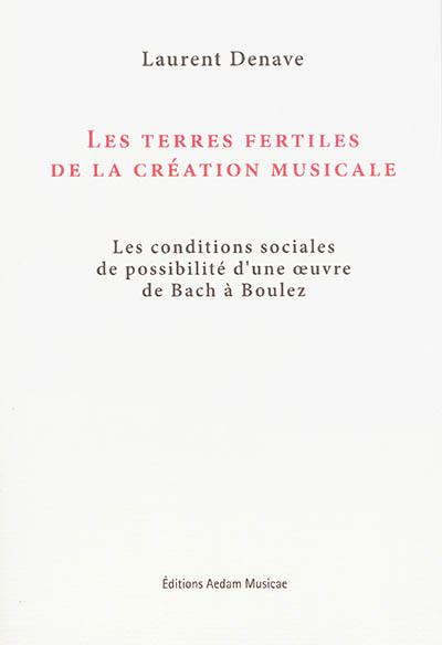 Les terres fertiles de la création musicale : les conditions sociales de possibilité d'une oeuvre de Bach à Boulez