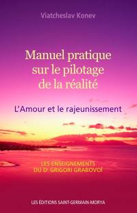 Manuel pratique sur le pilotage de la réalité : l'Amour et le rajeunissement : les enseignements du Dr Grigori Grabovoi