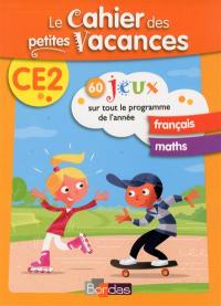 Le cahier des petites vacances CE2 : 60 jeux sur tout le programme de l'année : français, maths