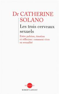 Les trois cerveaux sexuels : entre pulsion, émotion et réflexion, comment vivre sa sexualité