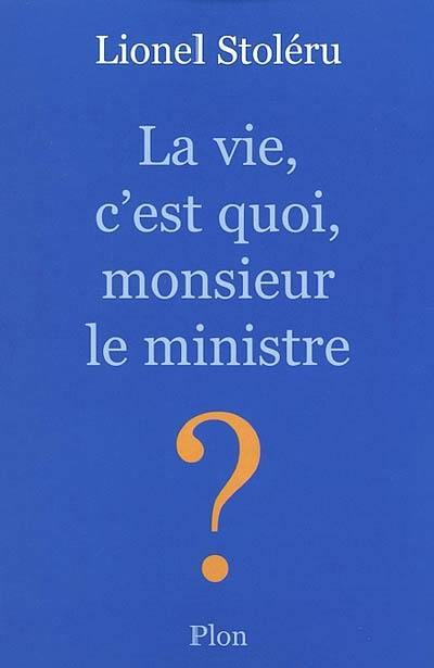 La vie, c'est quoi, monsieur le ministre ?