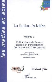 La fiction éclatée : petits et grands écrans français et francophones. Vol. 2. De l'esthétique à l'économie : actes du 4e Colloque de l'AFECCAV, Lyon 6-8 juillet 2004