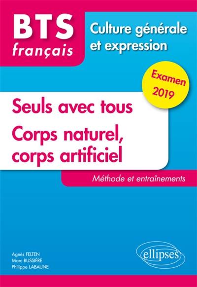 Seuls avec tous, corps naturel, corps artificiel : BTS français, culture générale et expression : méthode et entraînements, examen 2019