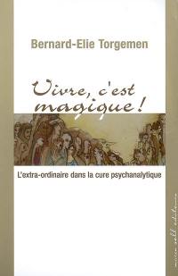 Vivre, c'est magique ! : l'extra-ordinaire dans la cure psychanalytique