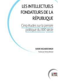 Les intellectuels fondateurs de la République : cinq études sur la pensée politique du XIXe siècle