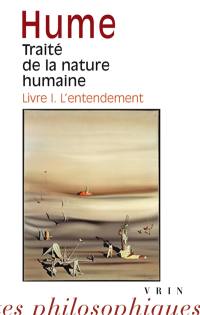 Traité de la nature humaine. Vol. 1. L'entendement