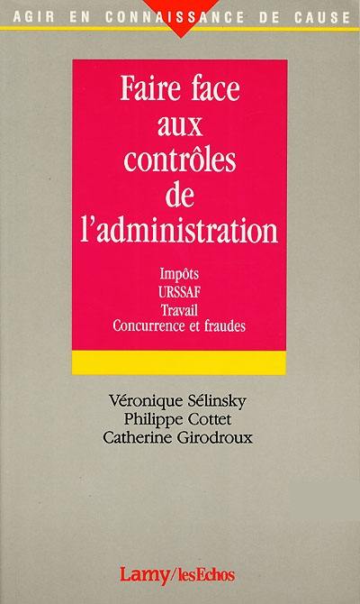 Faire face aux contrôles de l'administration : impôts, URSSAF, travail, concurrence et fraudes