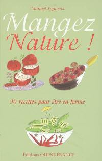 Mangez nature ! : 90 recettes pour être en forme