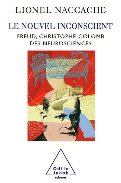 Le nouvel inconscient : Freud, Christophe Colomb des neurosciences