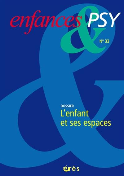 Enfances et psy, n° 33. L'enfant et ses espaces