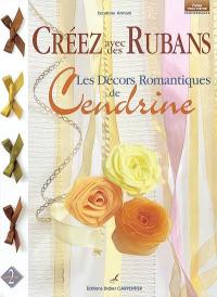 Les décors romantiques de Cendrine. Vol. 2. Créer avec des rubans : les décors romantiques de Cendrine