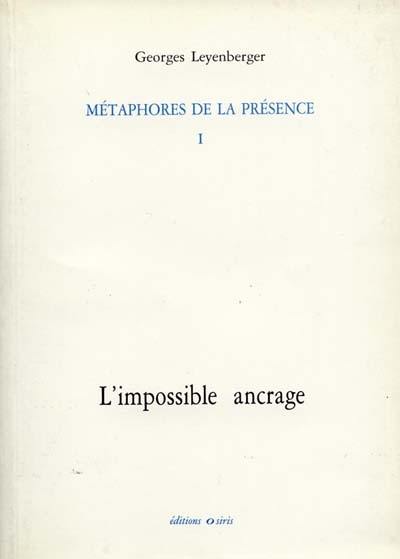 Métaphores de la présence. Vol. 1. L'impossible ancrage