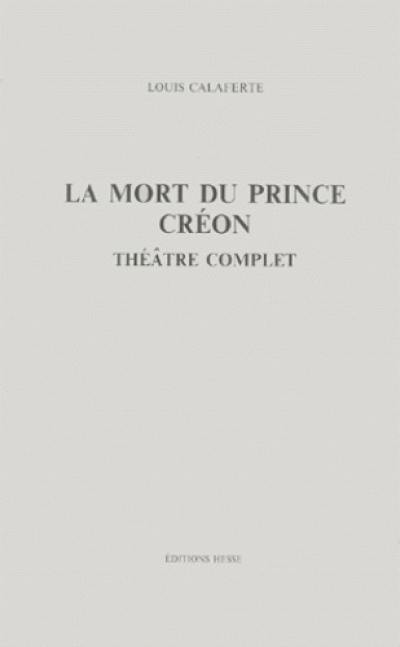 Théâtre complet. Vol. 6. La mort du prince. Créon