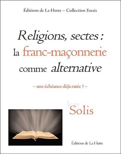 Religions, sectes : la franc-maçonnerie comme alternative : une échéance déjà ratée