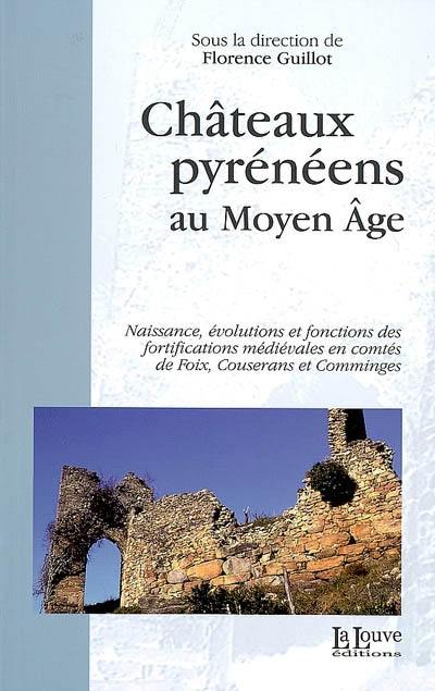 Châteaux pyrénéens au Moyen Age : naissance, évolutions et fonctions des fortifications médiévales en comtés de Foix, Couserans et Comminges