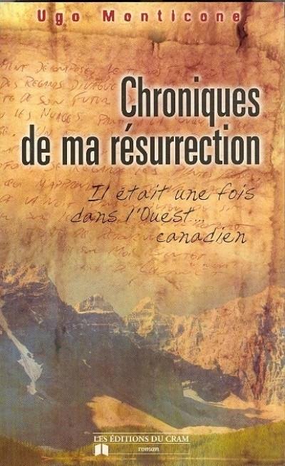 Chroniques de ma résurrection : il était une fois dans l'Ouest-- canadien