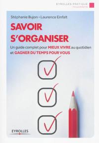 Savoir s'organiser : un guide complet pour mieux vivre au quotidien et gagner du temps pour vous