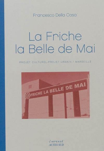 La friche la Belle de mai : projet urbain, projet culturel : Marseille