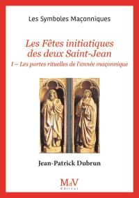 Les fêtes initiatiques des deux Saint-Jean. Vol. 1. Les portes rituelles de l'année maçonnique