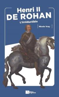 Henri II de Rohan : l'irréductible