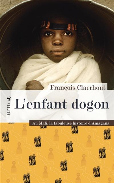 L'enfant dogon : au Mali, la fabuleuse histoire d'Amagana