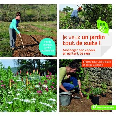 Je veux un jardin tout de suite ! : aménager son espace en partant de rien