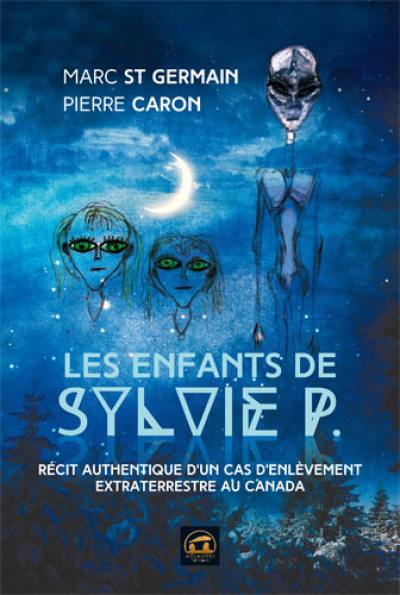 Les enfants de Sylvie P. : récit authentique d'un cas d'enlèvement extraterrestre au Canada