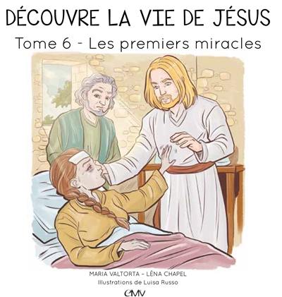 Découvre la vie de Jésus. Vol. 6. Les premiers miracles