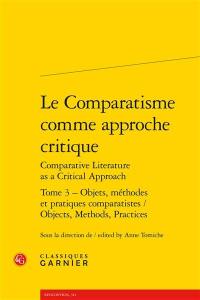 Le comparatisme comme approche critique. Vol. 3. Objets, méthodes et pratiques comparatistes. Objects, methods, practices. Comparative literature as a critical approach. Vol. 3. Objets, méthodes et pratiques comparatistes. Objects, methods, practices