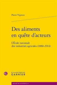 Des aliments en quête d'acteurs : l'Ecole nationale des industries agricoles (1880-2014)