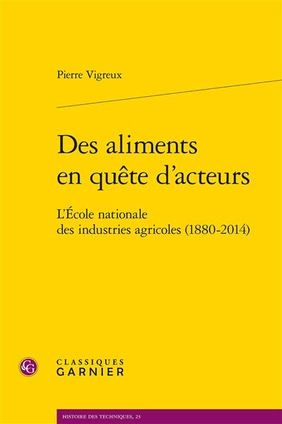 Des aliments en quête d'acteurs : l'Ecole nationale des industries agricoles (1880-2014)