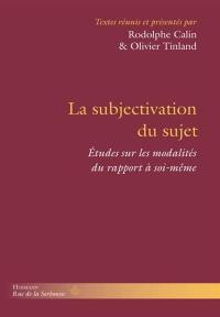 La subjectivation du sujet : études sur les modalités du rapport à soi-même