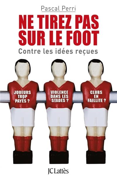 Ne tirez pas sur le foot : contre les idées reçues