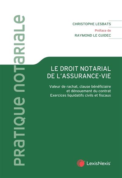 Le droit notarial de l'assurance-vie : valeur de rachat, clause bénéficiaire et dénouement du contrat : exercices liquidatifs civils et fiscaux