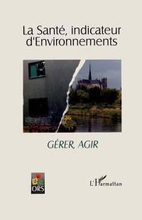 La santé, indicateur d'environnements : actes du 7e congrès national des observatoires régionaux de la santé, Amiens 5, 6 et 7 octobre 1994. Vol. 2. Gérer, agir