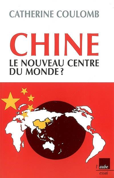 Chine, le nouveau centre du monde ?