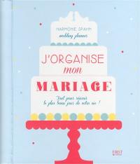 J'organise mon mariage : tout pour réussir le plus beau jour de votre vie !