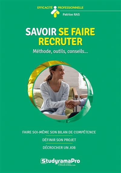 Savoir se faire recruter : méthode, outils, conseils... : faire soi-même son bilan de compétence, définir son projet, décrocher un job