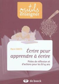 Ecrire pour apprendre à écrire : pistes de réflexion et d'actions pour les 8-14 ans