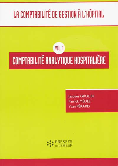 La comptabilité de gestion à l'hôpital. Vol. 1. Comptabilité analytique hospitalière