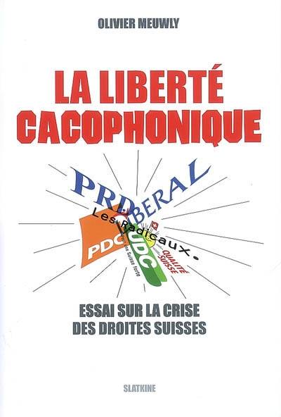 La liberté cacophonique : essai sur la crise des droites suisses