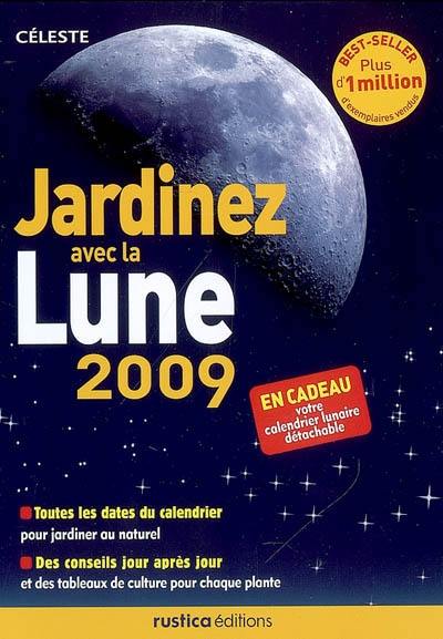 Jardinez avec la Lune 2009 : toutes les dates du calendrier pour jardiner au naturel, des conseils jour après jour et des tableaux de culture pour chaque plante