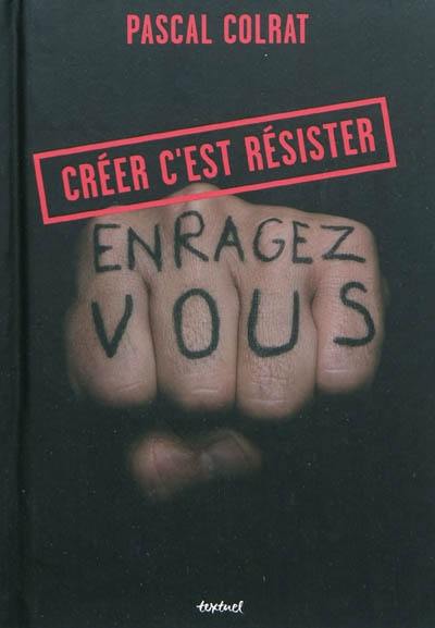 Créer c'est résister : enragez-vous