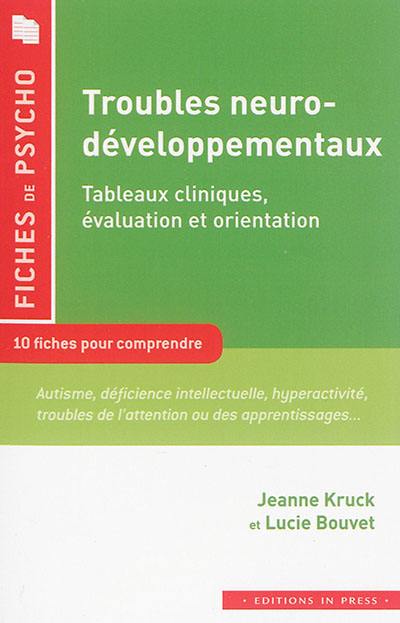 Troubles neuro-développementaux : tableaux cliniques, évaluation et orientation : 10 fiches pour comprendre : autisme, déficience intellectuelle, hyperactivité, troubles de l'attention ou des apprentissages...