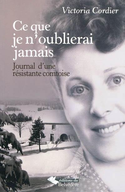 Ce que je n'oublierai jamais : journal d'une résistante comtoise