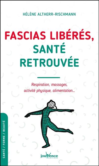 Fascias libérés, santé retrouvée : respiration, massages, activité physique, alimentation...