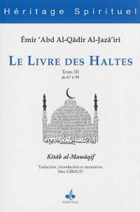 Le livre des haltes. Vol. 3. Haltes 67 à 99. Kitâb al-Mawâqif. Vol. 3. Haltes 67 à 99